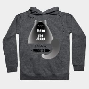 Cat with the phrase "Just leave me alone. I know. what to do" Hoodie